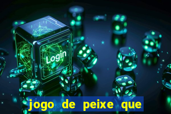 jogo de peixe que ganha dinheiro